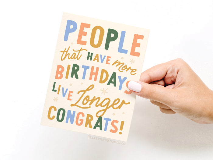 People That Have More Birthdays Live Longer Greeting Card